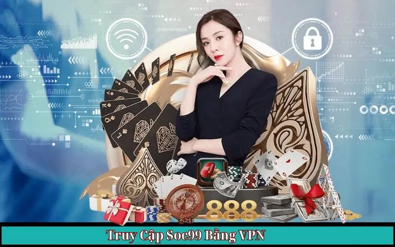 Truy Cập Soc99 Bằng VPN